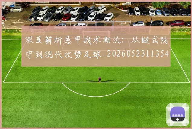 深度解析意甲战术潮流：从链式防守到现代攻势足球_20260523113548