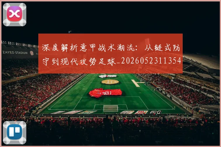 深度解析意甲战术潮流：从链式防守到现代攻势足球_20260523113548