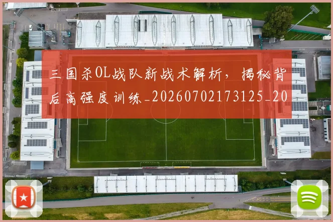 三国杀OL战队新战术解析，揭秘背后高强度训练_20260702173125_20260715184640