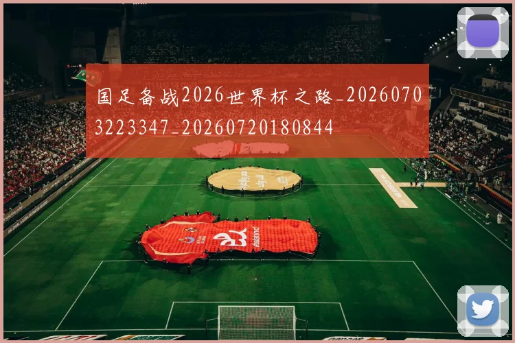 国足备战2026世界杯之路_20260703223347_20260720180844