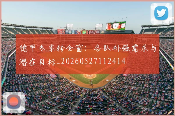 德甲冬季转会窗：各队补强需求与潜在目标_20260527112414